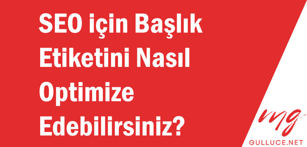 SEO için Başlık Etiketini Nasıl Optimize Edebilirsiniz?